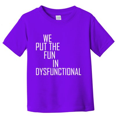 We Put The Fun In Dysfunctional Toddler T-Shirt