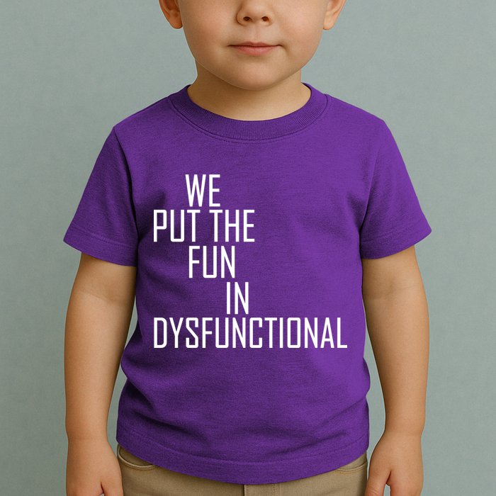 We Put The Fun In Dysfunctional Toddler T-Shirt