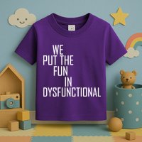 We Put The Fun In Dysfunctional Toddler T-Shirt