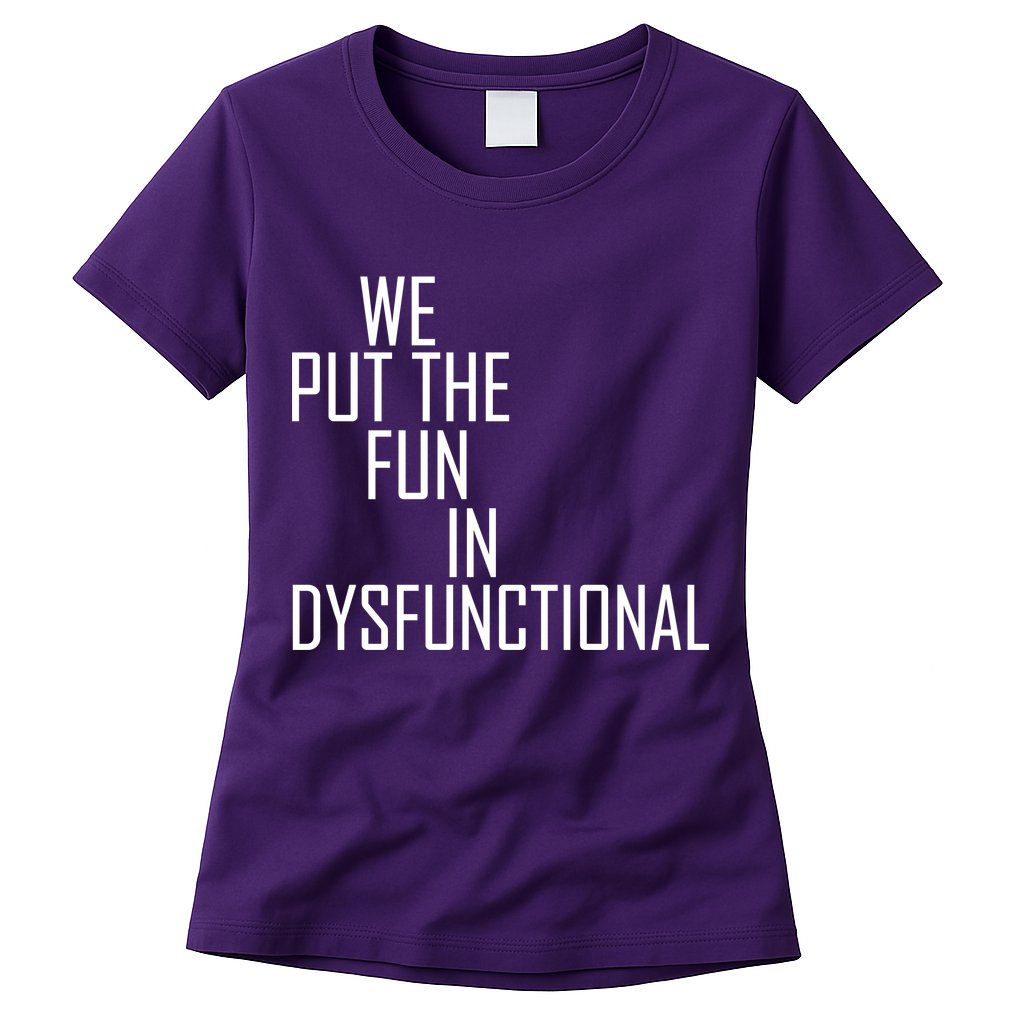 We Put The Fun In Dysfunctional Womens T-Shirt