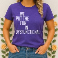 We Put The Fun In Dysfunctional Womens T-Shirt