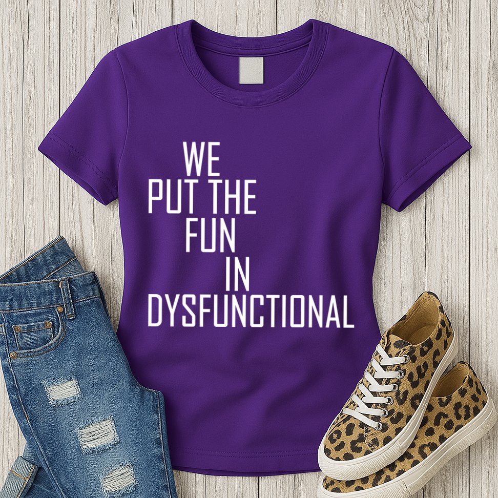 We Put The Fun In Dysfunctional Womens T-Shirt