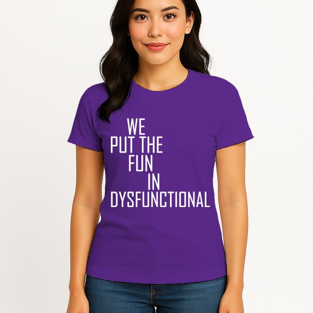 We Put The Fun In Dysfunctional Womens T-Shirt