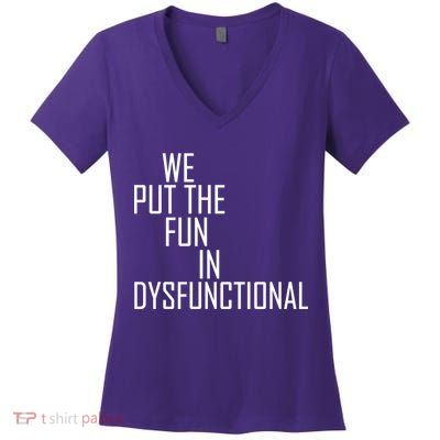 We Put The Fun In Dysfunctional Women's V-Neck T-Shirt