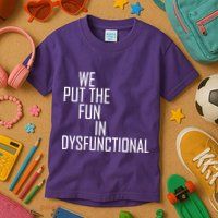 We Put The Fun In Dysfunctional Kids T-Shirt