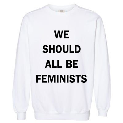 We Should All Be Feminists Women's Rights Garment-Dyed Sweatshirt