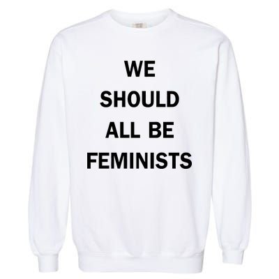 We Should All Be Feminists Women's Rights Garment-Dyed Sweatshirt