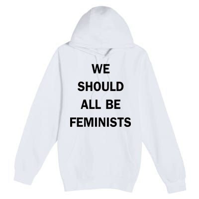 We Should All Be Feminists Women's Rights Premium Pullover Hoodie