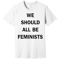 We Should All Be Feminists Women's Rights Premium T-Shirt