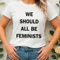 We Should All Be Feminists Women's Rights Womens T-Shirt
