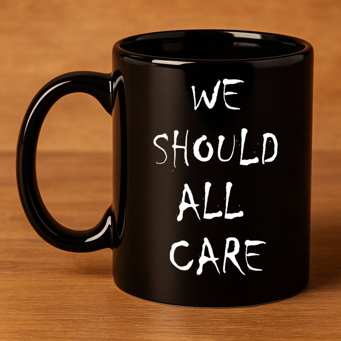 We Should All Care 11oz C Handle Ceramic Mug