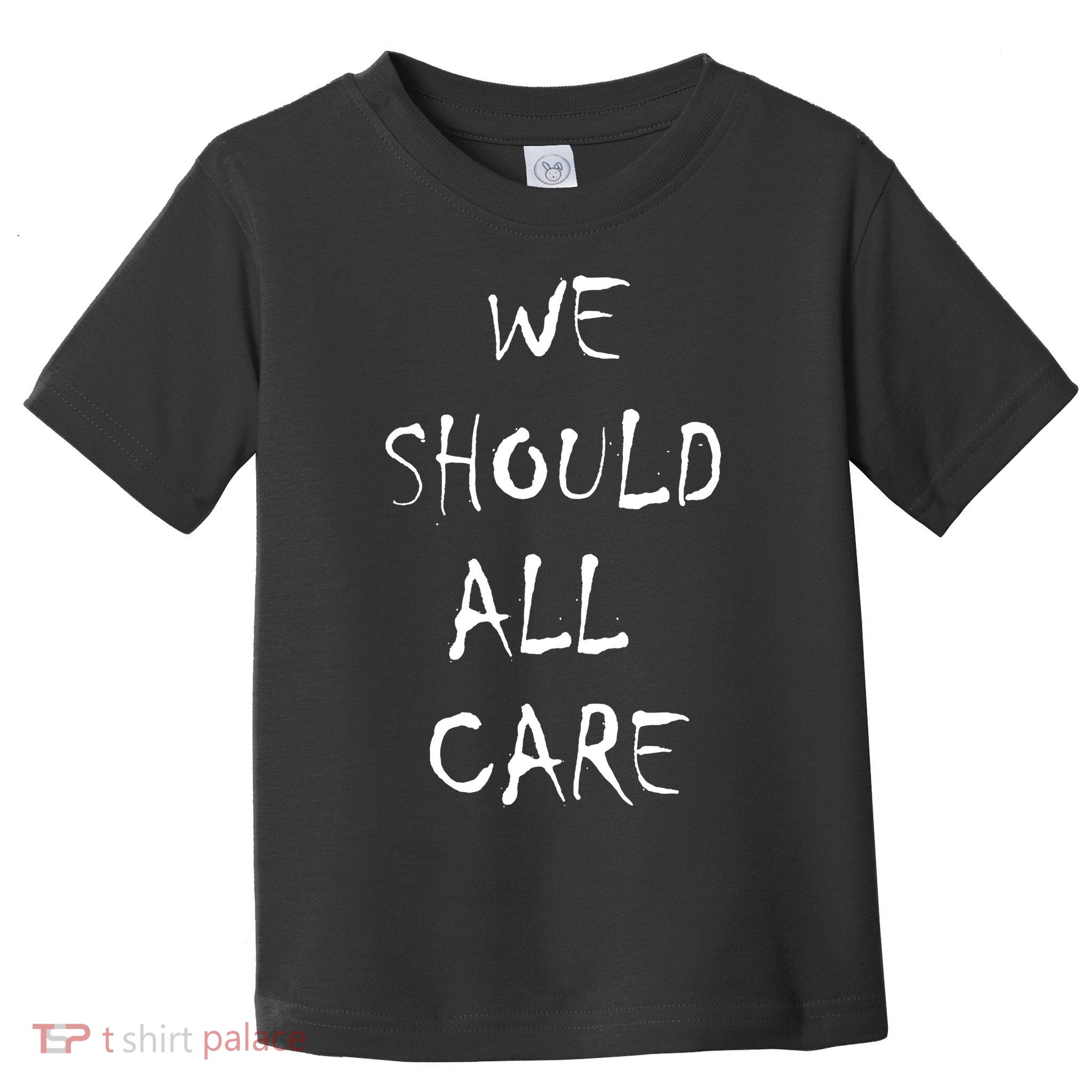 We Should All Care Toddler T-Shirt