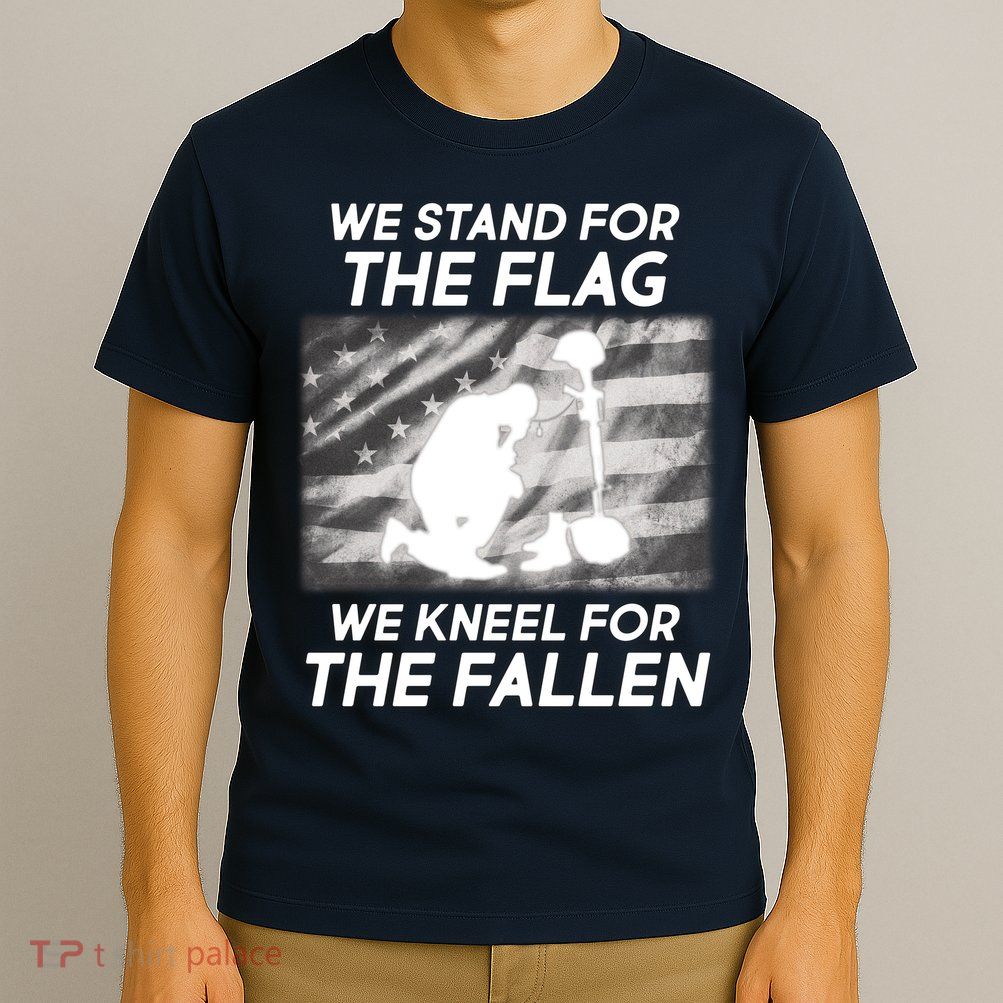 We Stand For The Flag We Kneel For The Fallen T-Shirt