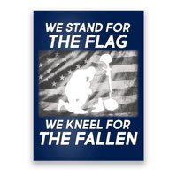 We Stand For The Flag We Kneel For The Fallen Poster