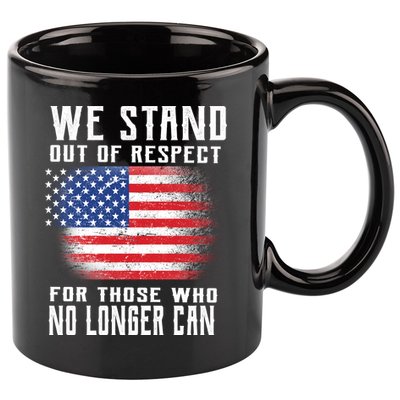 We Stand Out Of Respect For Those Who No Longer Can 11oz C Handle Ceramic Mug
