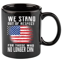We Stand Out Of Respect For Those Who No Longer Can 11oz C Handle Ceramic Mug