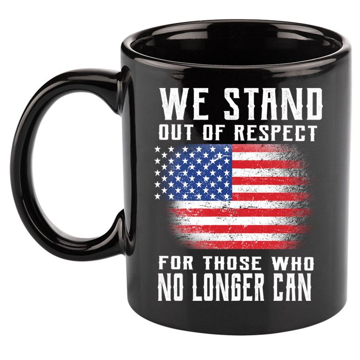 We Stand Out Of Respect For Those Who No Longer Can 11oz C Handle Ceramic Mug