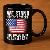 We Stand Out Of Respect For Those Who No Longer Can 11oz C Handle Ceramic Mug