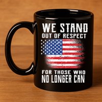 We Stand Out Of Respect For Those Who No Longer Can 11oz C Handle Ceramic Mug