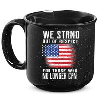 We Stand Out Of Respect For Those Who No Longer Can 15oz Campfire Ceramic Mug
