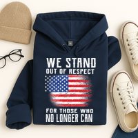 We Stand Out Of Respect For Those Who No Longer Can Hoodie