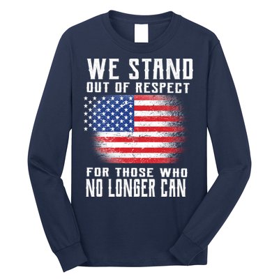 We Stand Out Of Respect For Those Who No Longer Can Long Sleeve Shirt