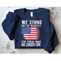 We Stand Out Of Respect For Those Who No Longer Can Sweatshirt