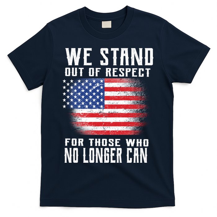 We Stand Out Of Respect For Those Who No Longer Can T-Shirt