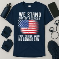 We Stand Out Of Respect For Those Who No Longer Can T-Shirt