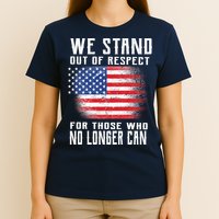 We Stand Out Of Respect For Those Who No Longer Can T-Shirt