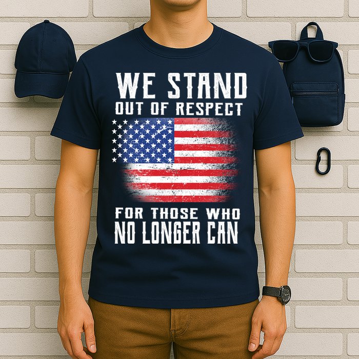 We Stand Out Of Respect For Those Who No Longer Can T-Shirt