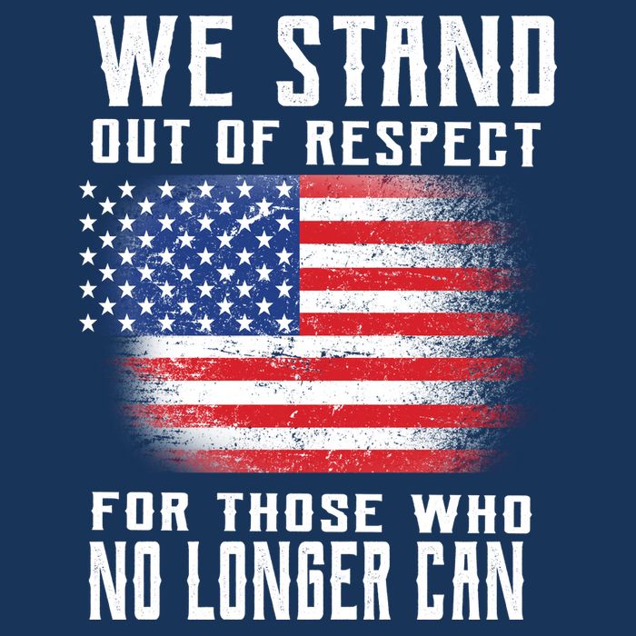 We Stand Out Of Respect For Those Who No Longer Can T-Shirt