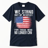 We Stand Out Of Respect For Those Who No Longer Can Tall T-Shirt