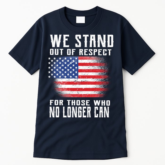We Stand Out Of Respect For Those Who No Longer Can Tall T-Shirt