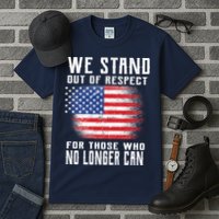 We Stand Out Of Respect For Those Who No Longer Can Tall T-Shirt