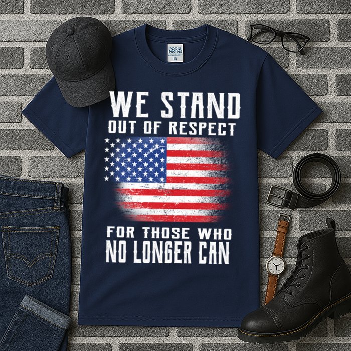 We Stand Out Of Respect For Those Who No Longer Can Tall T-Shirt