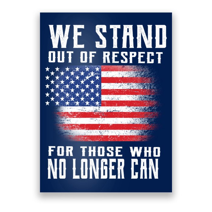 We Stand Out Of Respect For Those Who No Longer Can Poster
