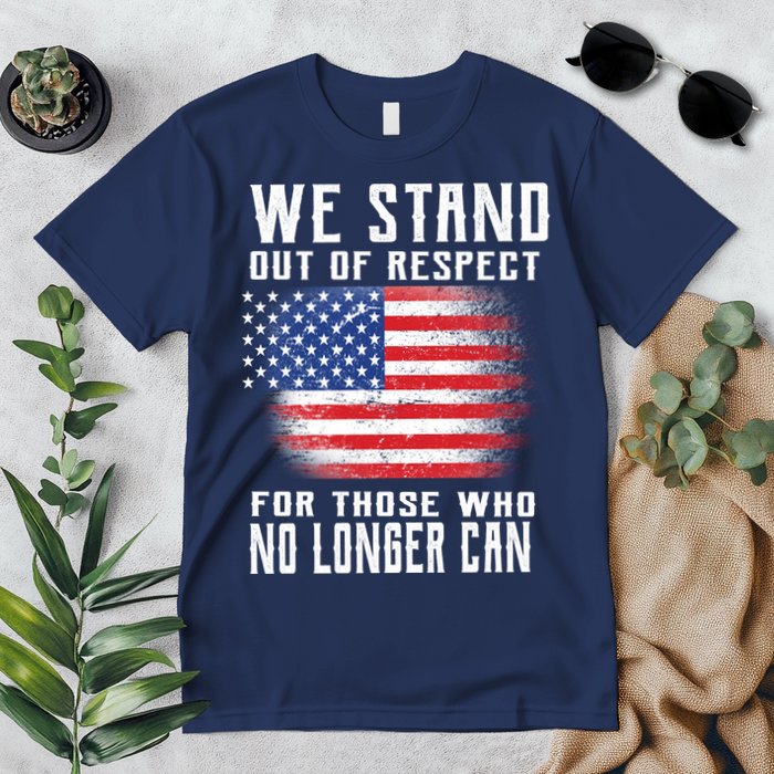 We Stand Out Of Respect For Those Who No Longer Can Premium T-Shirt
