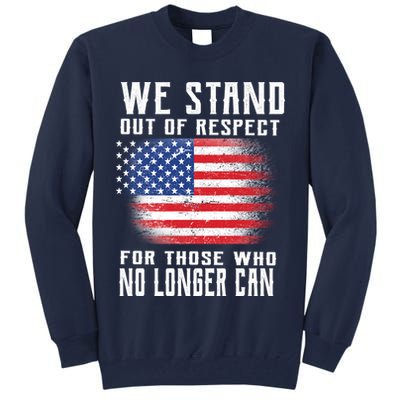 We Stand Out Of Respect For Those Who No Longer Can Tall Sweatshirt