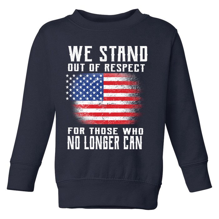 We Stand Out Of Respect For Those Who No Longer Can Toddler Sweatshirt