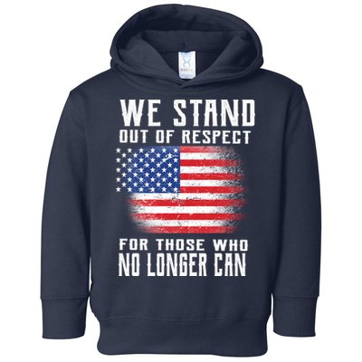 We Stand Out Of Respect For Those Who No Longer Can Toddler Hoodie