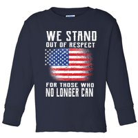 We Stand Out Of Respect For Those Who No Longer Can Toddler Long Sleeve Shirt