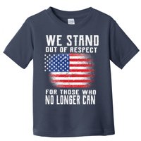 We Stand Out Of Respect For Those Who No Longer Can Toddler T-Shirt