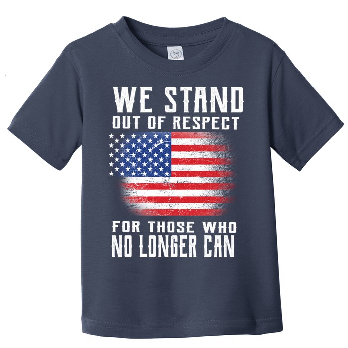 We Stand Out Of Respect For Those Who No Longer Can Toddler T-Shirt