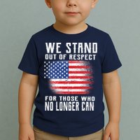 We Stand Out Of Respect For Those Who No Longer Can Toddler T-Shirt