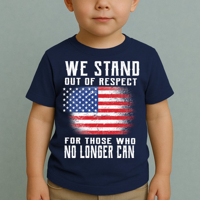 We Stand Out Of Respect For Those Who No Longer Can Toddler T-Shirt