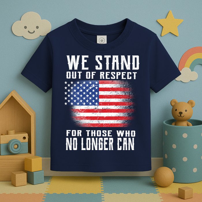 We Stand Out Of Respect For Those Who No Longer Can Toddler T-Shirt