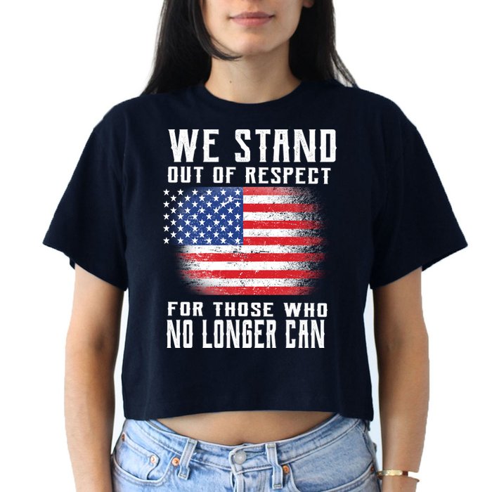 We Stand Out Of Respect For Those Who No Longer Can Crop Top