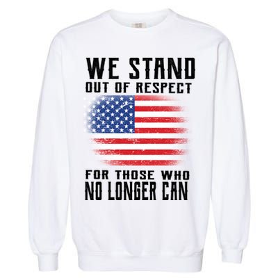 We Stand Out Of Respect For Those Who No Longer Can Garment-Dyed Sweatshirt