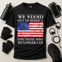 We Stand Out Of Respect Support Our Troops Performance Shirt